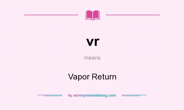 What does vr mean? It stands for Vapor Return