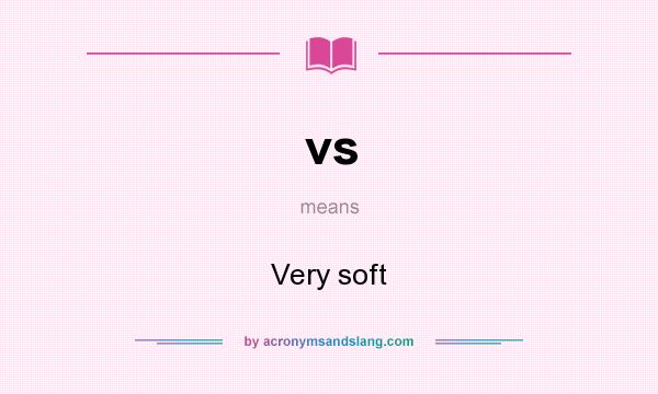 What does vs mean? It stands for Very soft