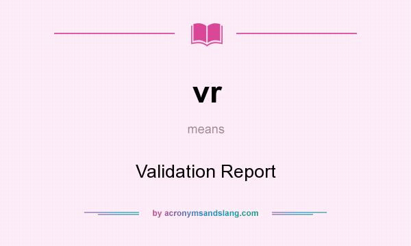 What does vr mean? It stands for Validation Report