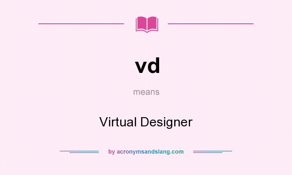 What does vd mean? It stands for Virtual Designer