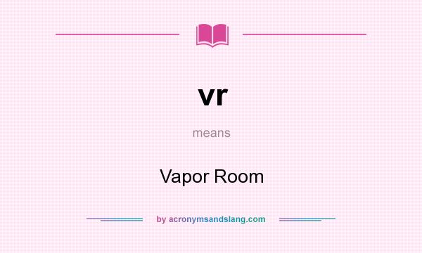 What does vr mean? It stands for Vapor Room