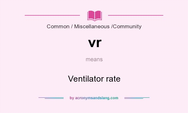 What does vr mean? It stands for Ventilator rate
