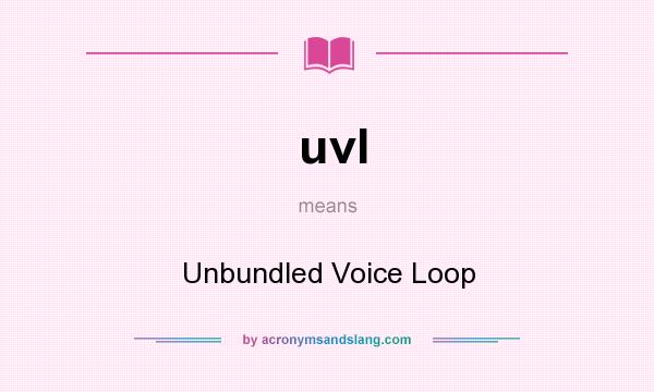 What does uvl mean? It stands for Unbundled Voice Loop