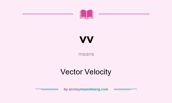 What does vv mean? It stands for Vector Velocity