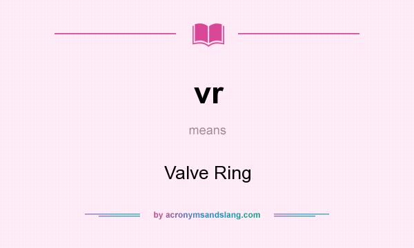 What does vr mean? It stands for Valve Ring