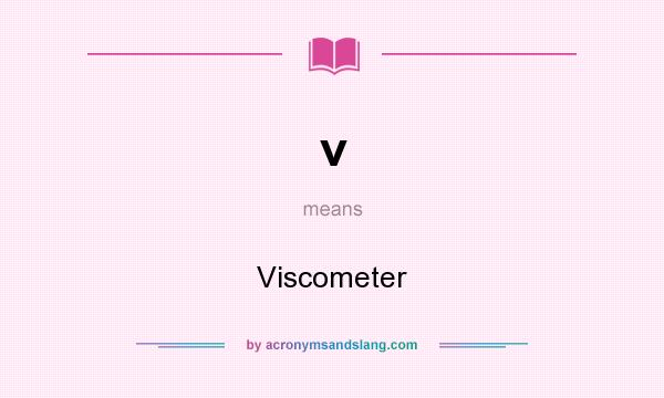 What does v mean? It stands for Viscometer