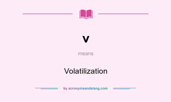 What does v mean? It stands for Volatilization