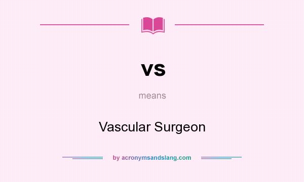 What does vs mean? It stands for Vascular Surgeon