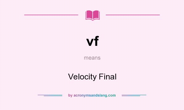 What does vf mean? It stands for Velocity Final