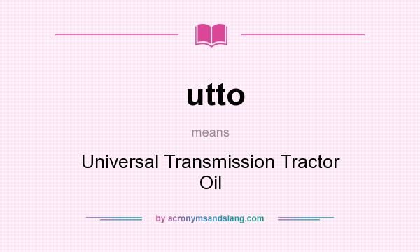What does utto mean? It stands for Universal Transmission Tractor Oil