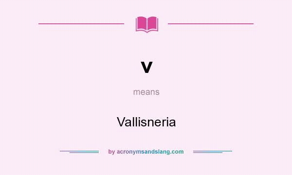 What does v mean? It stands for Vallisneria