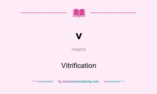 What does v mean? It stands for Vitrification