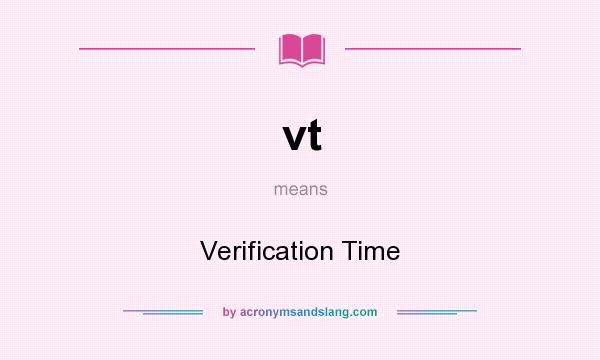 What does vt mean? It stands for Verification Time