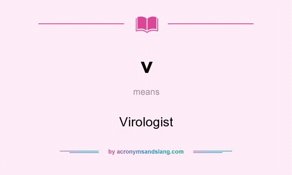 What does v mean? It stands for Virologist