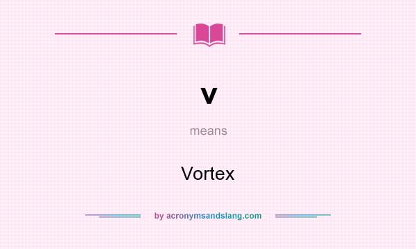 What does v mean? It stands for Vortex