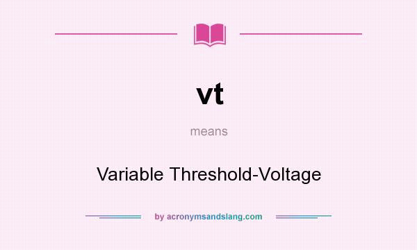 What does vt mean? It stands for Variable Threshold-Voltage