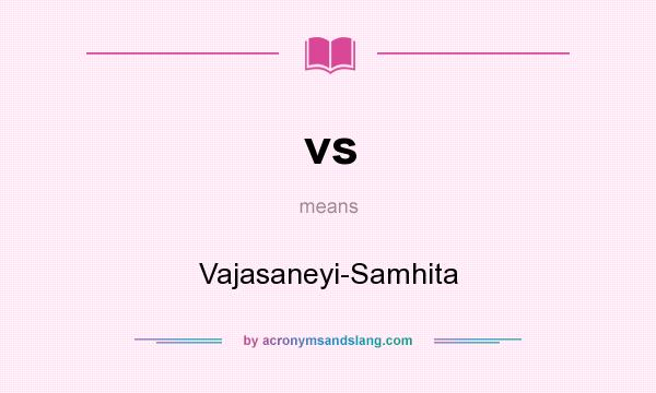 What does vs mean? It stands for Vajasaneyi-Samhita