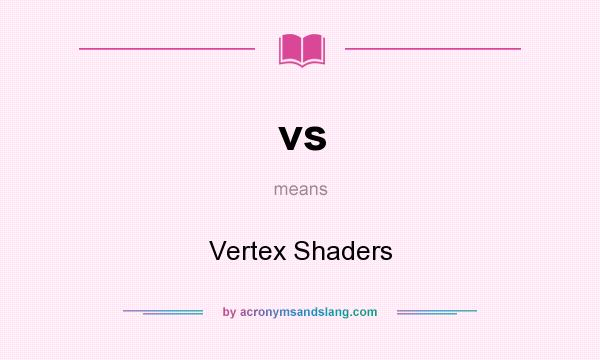 What does vs mean? It stands for Vertex Shaders