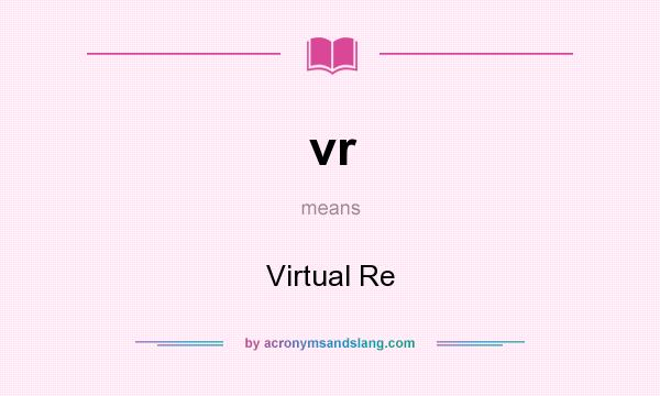 What does vr mean? It stands for Virtual Re