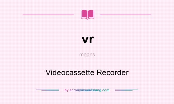 What does vr mean? It stands for Videocassette Recorder