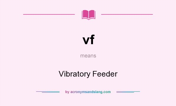 What does vf mean? It stands for Vibratory Feeder