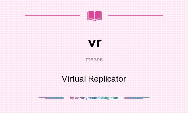 What does vr mean? It stands for Virtual Replicator