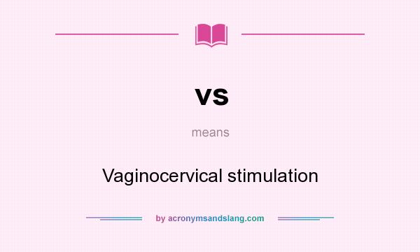 What does vs mean? It stands for Vaginocervical stimulation