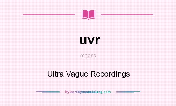 What does uvr mean? It stands for Ultra Vague Recordings