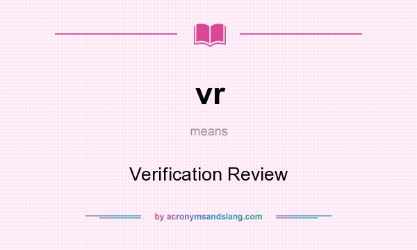 What does vr mean? It stands for Verification Review