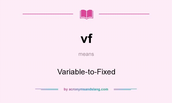 What does vf mean? It stands for Variable-to-Fixed