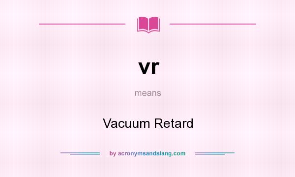 What does vr mean? It stands for Vacuum Retard