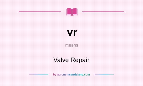 What does vr mean? It stands for Valve Repair
