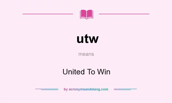 What does utw mean? It stands for United To Win