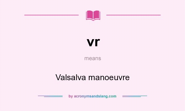 What does vr mean? It stands for Valsalva manoeuvre