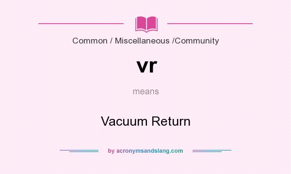 What does vr mean? It stands for Vacuum Return