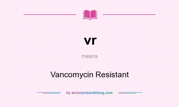 What does vr mean? It stands for Vancomycin Resistant
