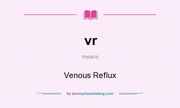 What does vr mean? It stands for Venous Reflux