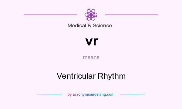 What does vr mean? It stands for Ventricular Rhythm