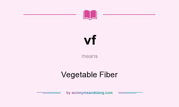 What does vf mean? It stands for Vegetable Fiber