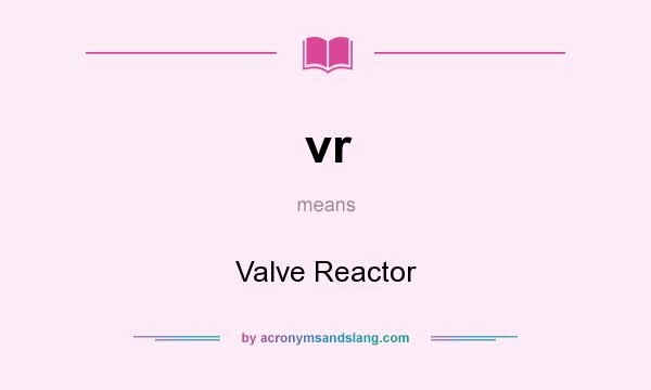 What does vr mean? It stands for Valve Reactor