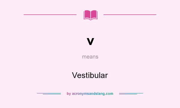 What does v mean? It stands for Vestibular