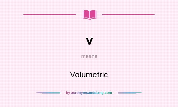 What does v mean? It stands for Volumetric
