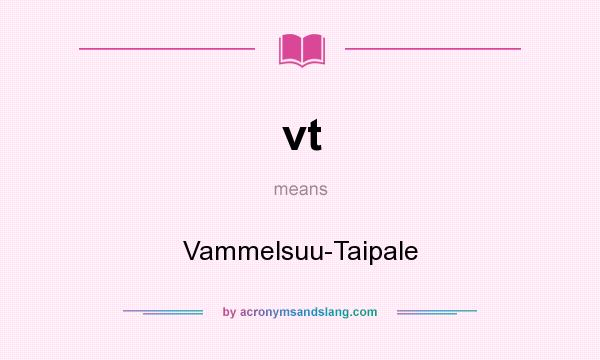 What does vt mean? It stands for Vammelsuu-Taipale