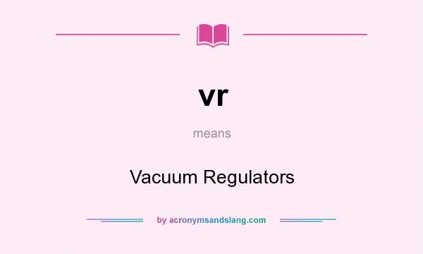 What does vr mean? It stands for Vacuum Regulators