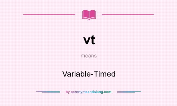 What does vt mean? It stands for Variable-Timed
