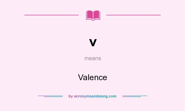 What does v mean? It stands for Valence