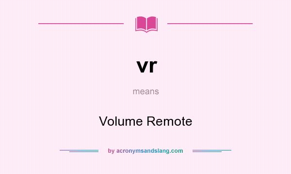 What does vr mean? It stands for Volume Remote