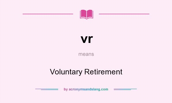 What does vr mean? It stands for Voluntary Retirement