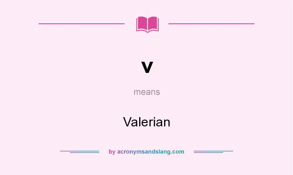 What does v mean? It stands for Valerian