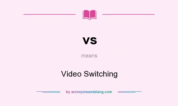 What does vs mean? It stands for Video Switching